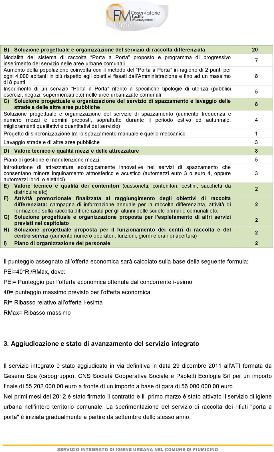 000 abitanti in più rispetto agli obiettivi fissati dall Amministrazione e fino ad un massimo 8 di 8 punti Inserimento di un servizio Porta a Porta riferito a specifiche tipologie di utenza (pubblici