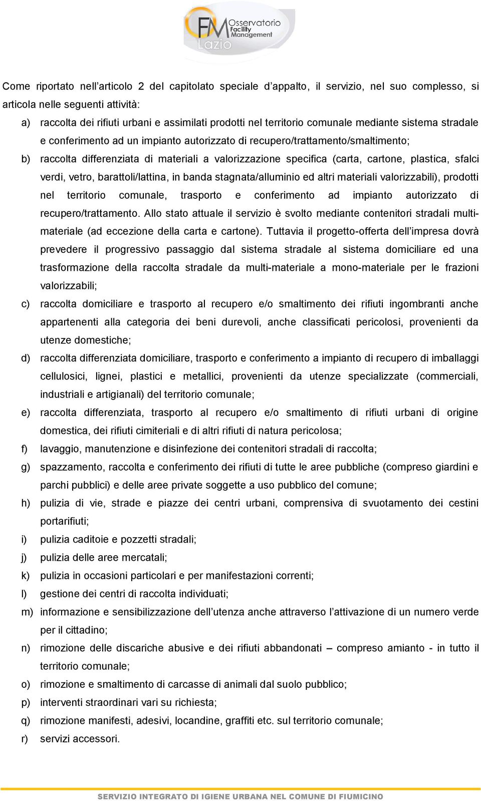 cartone, plastica, sfalci verdi, vetro, barattoli/lattina, in banda stagnata/alluminio ed altri materiali valorizzabili), prodotti nel territorio comunale, trasporto e conferimento ad impianto