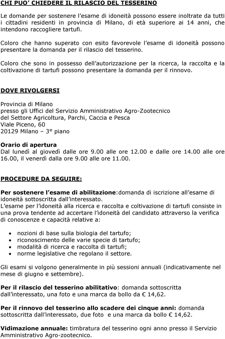 Coloro che sono in possesso dell autorizzazione per la ricerca, la raccolta e la coltivazione di tartufi possono presentare la domanda per il rinnovo.