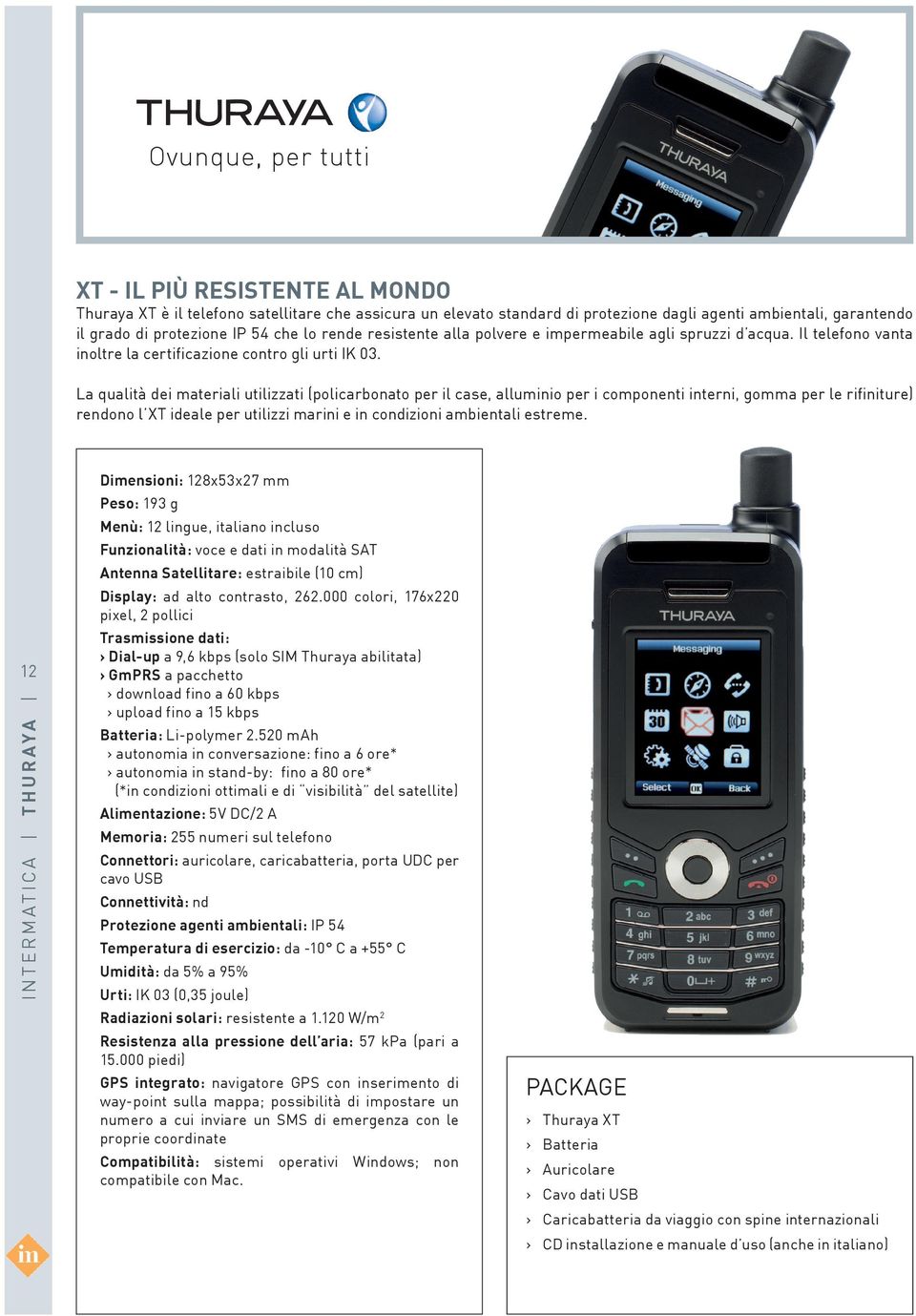 La qualità dei materiali utilizzati (policarbonato per il case, alluminio per i componenti interni, gomma per le rifiniture) rendono l XT ideale per utilizzi marini e in condizioni ambientali estreme.