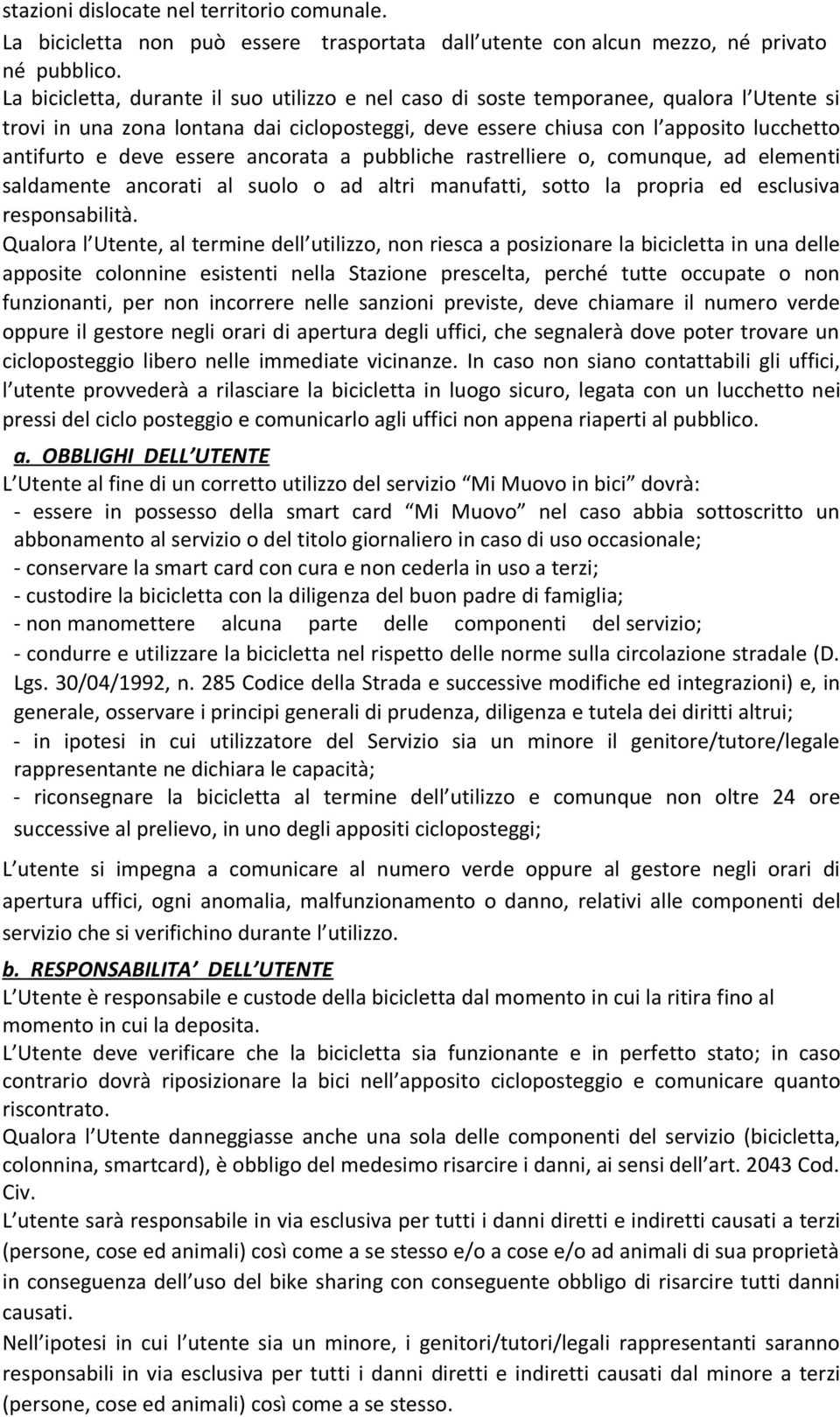 essere ancorata a pubbliche rastrelliere o, comunque, ad elementi saldamente ancorati al suolo o ad altri manufatti, sotto la propria ed esclusiva responsabilità.