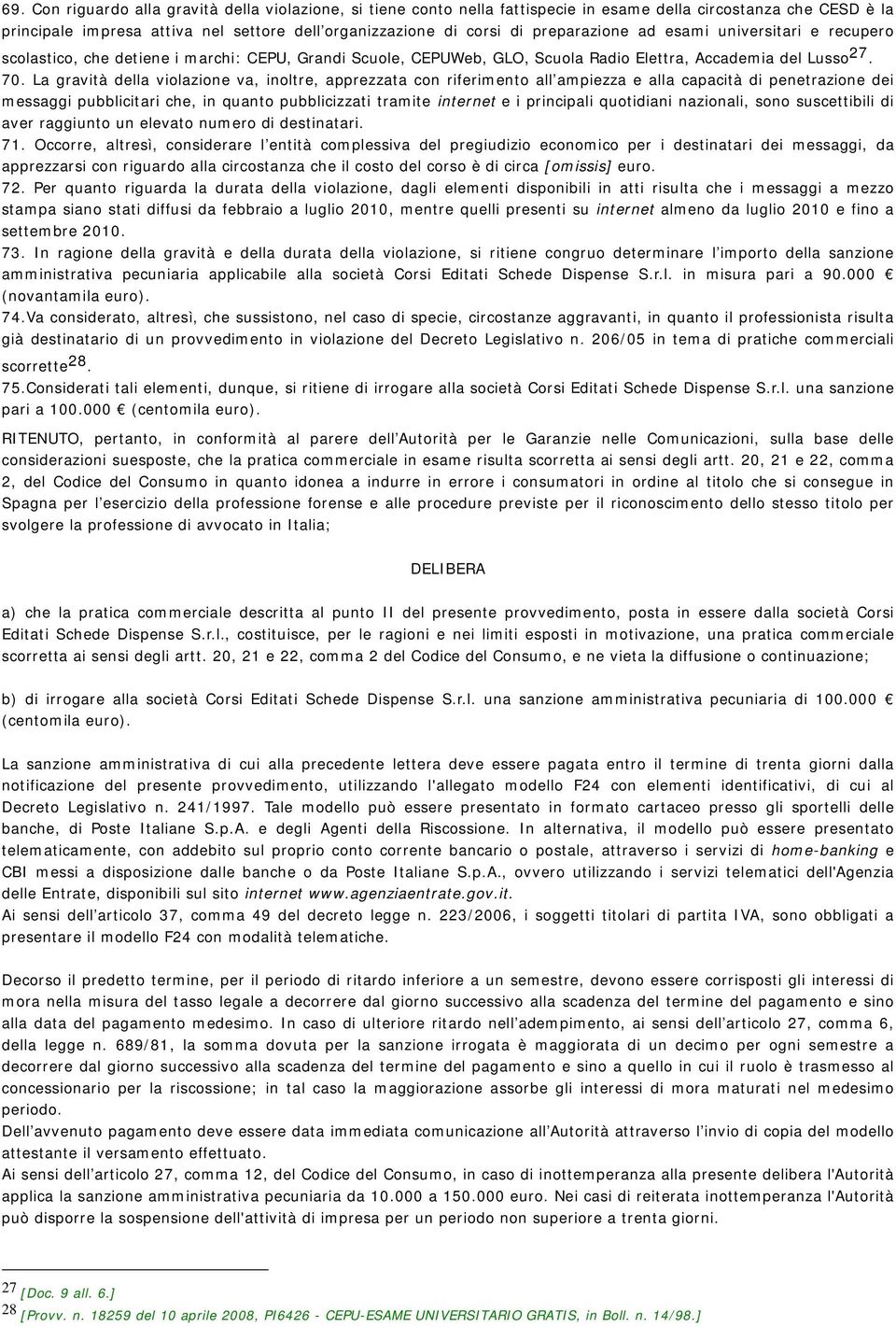 La gravità della violazione va, inoltre, apprezzata con riferimento all ampiezza e alla capacità di penetrazione dei messaggi pubblicitari che, in quanto pubblicizzati tramite internet e i principali