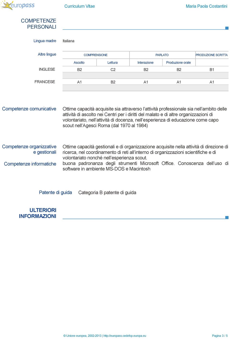 nell attività di docenza, nell esperienza di educazione come capo scout nell Agesci Roma (dal 1970 al 1984) Competenze organizzative e gestionali Competenze informatiche Ottime capacità gestionali e