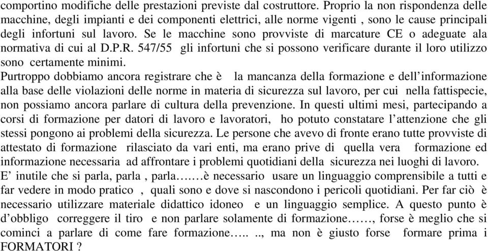 Se le macchine sono provviste di marcature CE o adeguate ala normativa di cui al D.P.R. 547/55 gli infortuni che si possono verificare durante il loro utilizzo sono certamente minimi.