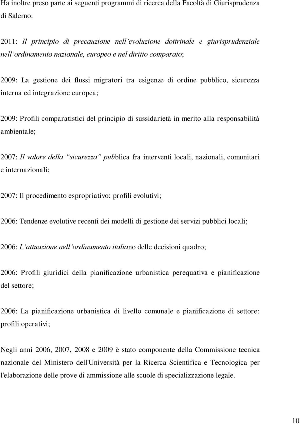 principio di sussidarietà in merito alla responsabilità ambientale; 2007: Il valore della sicurezza pubblica fra interventi locali, nazionali, comunitari e internazionali; 2007: Il procedimento