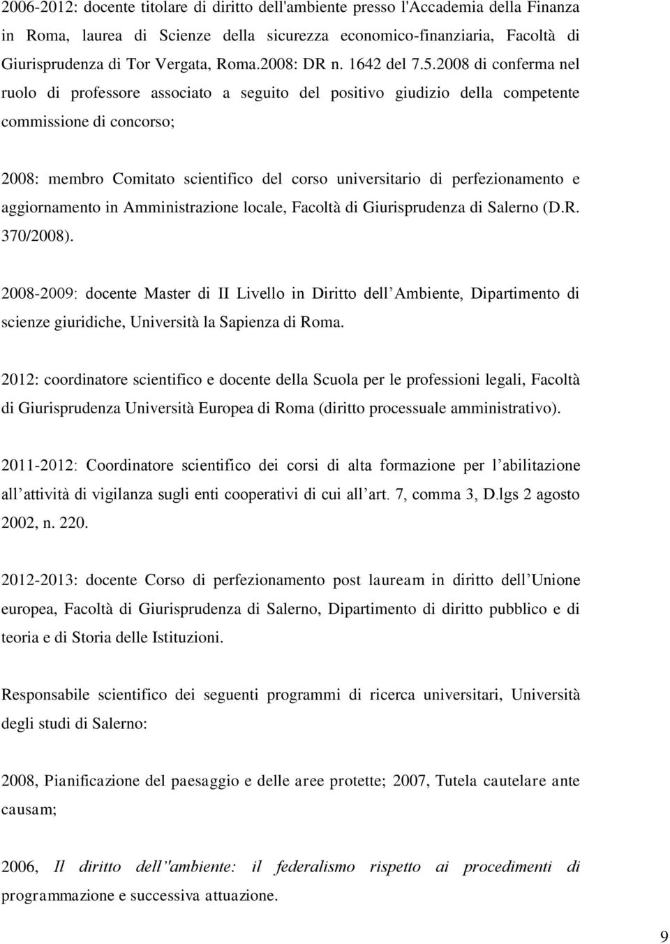 2008 di conferma nel ruolo di professore associato a seguito del positivo giudizio della competente commissione di concorso; 2008: membro Comitato scientifico del corso universitario di