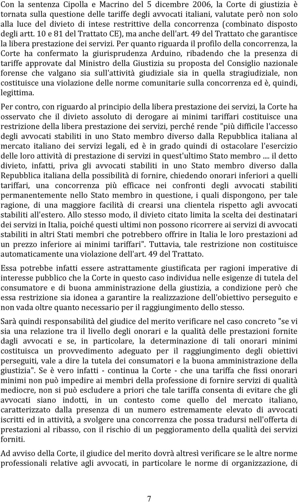 Per quanto riguarda il profilo della concorrenza, la Corte ha confermato la giurisprudenza Arduino, ribadendo che la presenza di tariffe approvate dal Ministro della Giustizia su proposta del