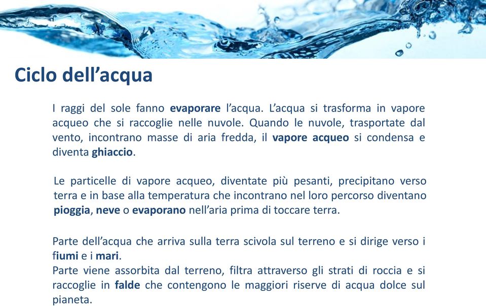 Le particelle di vapore acqueo, diventate più pesanti, precipitano verso terra e in base alla temperatura che incontrano nel loro percorso diventano pioggia, neve o evaporano