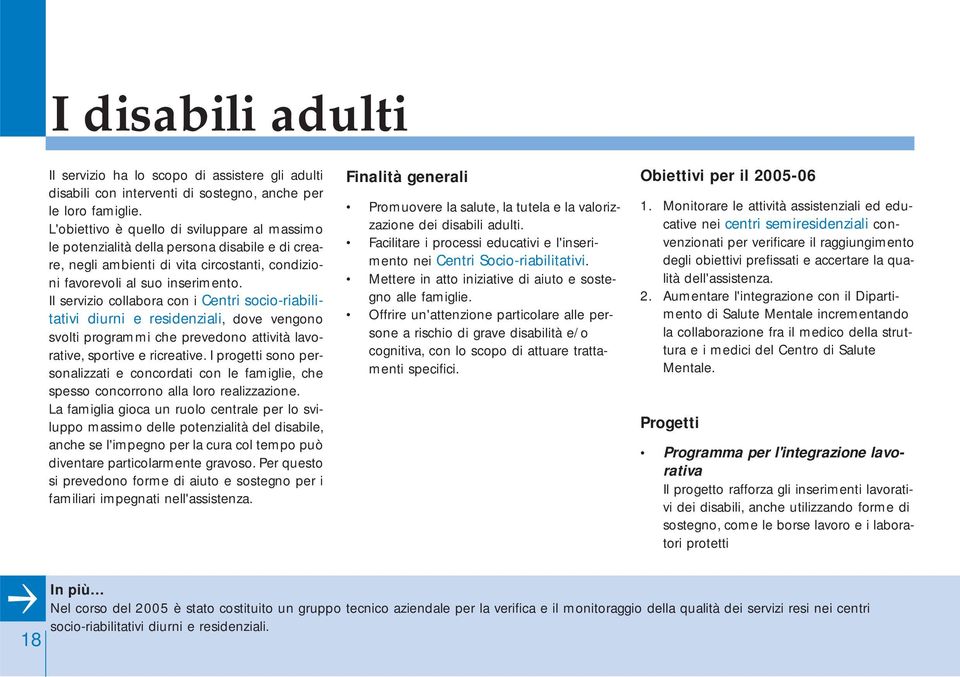 Il servizio collabora con i Centri socio-riabilitativi diurni e residenziali, dove vengono svolti programmi che prevedono attività lavorative, sportive e ricreative.