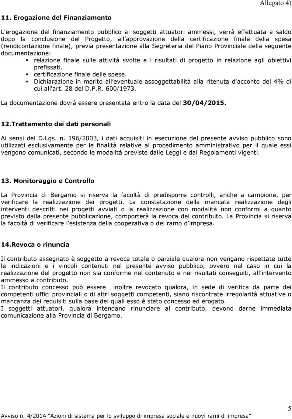 risultati di progetto in relazione agli obiettivi prefissati. certificazione finale delle spese. Dichiarazione in merito all eventuale assoggettabilità alla ritenuta d'acconto del 4% di cui all'art.