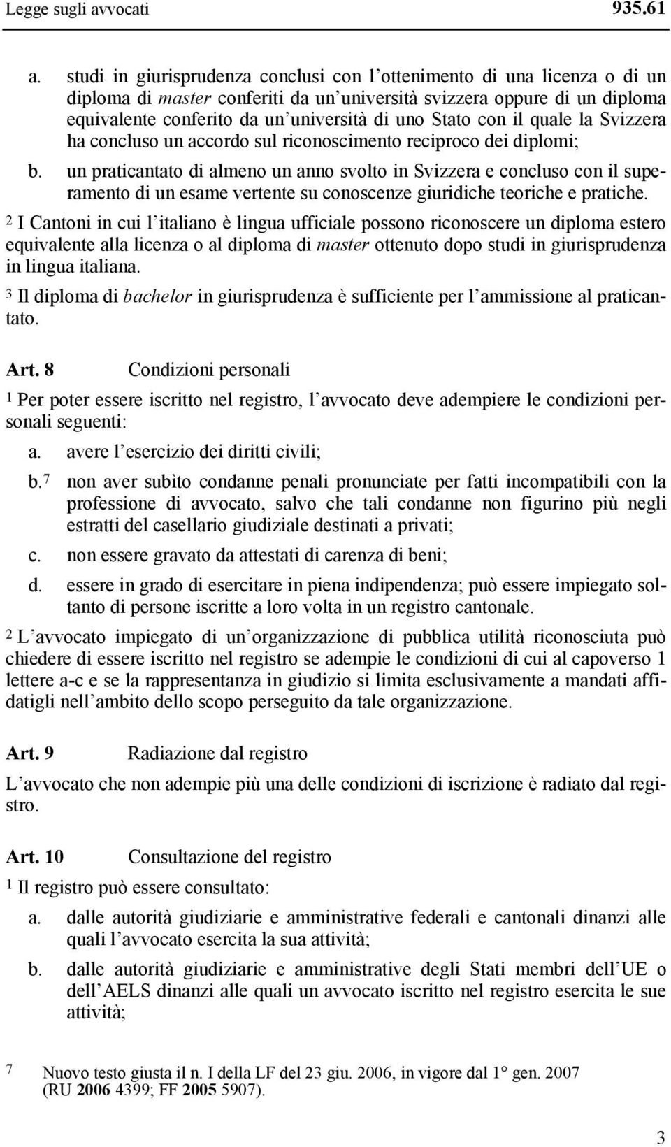 Stato con il quale la Svizzera ha concluso un accordo sul riconoscimento reciproco dei diplomi; b.