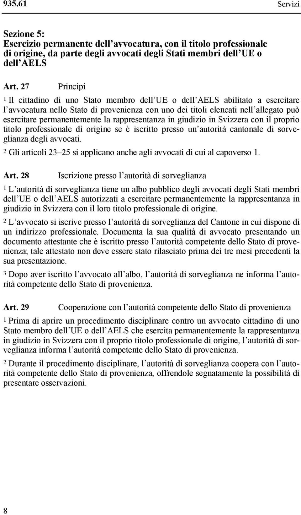 permanentemente la rappresentanza in giudizio in Svizzera con il proprio titolo professionale di origine se è iscritto presso un autorità cantonale di sorveglianza degli avvocati.