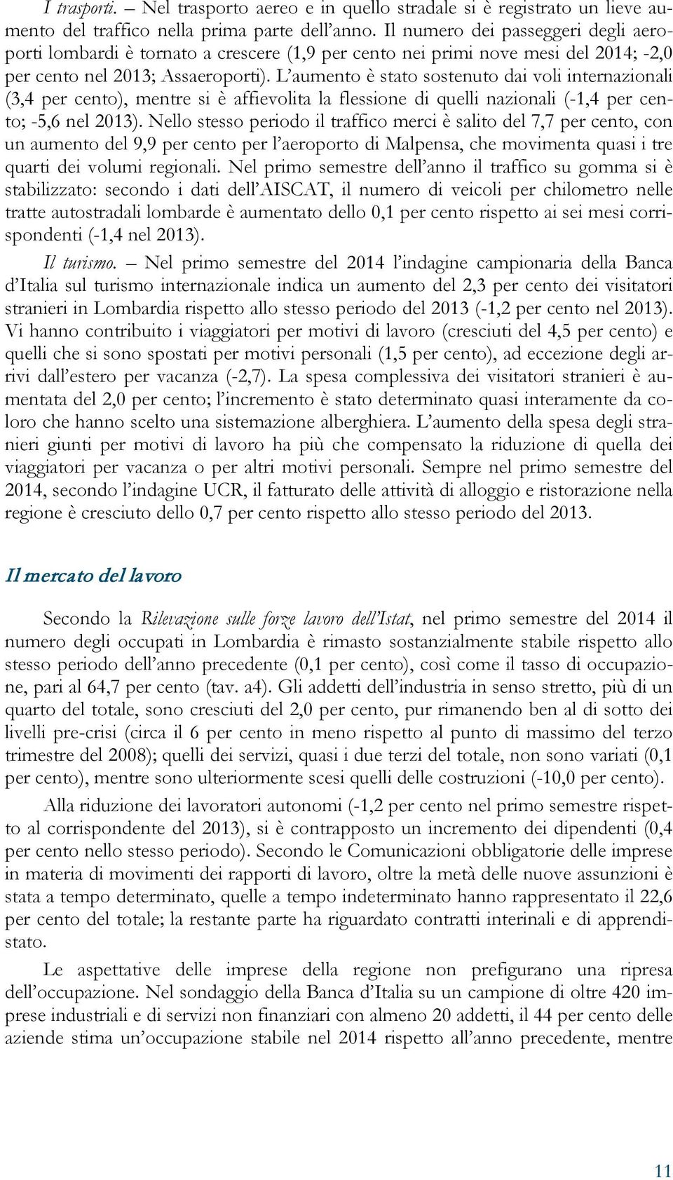 L aumento è stato sostenuto dai voli internazionali (3,4 per cento), mentre si è affievolita la flessione di quelli nazionali (-1,4 per cento; -5,6 nel 213).