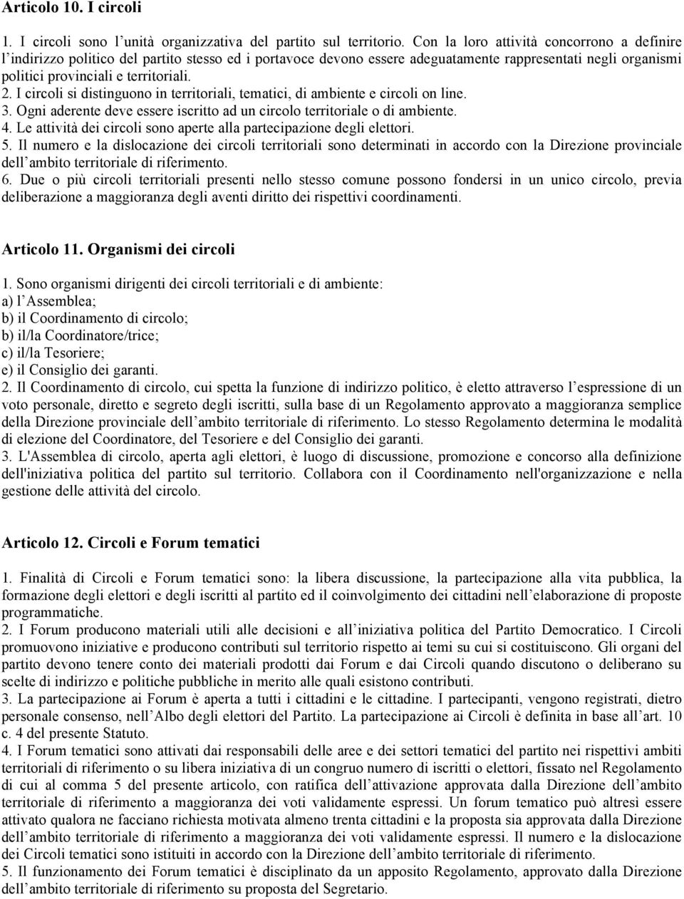 I circoli si distinguono in territoriali, tematici, di ambiente e circoli on line. 3. Ogni aderente deve essere iscritto ad un circolo territoriale o di ambiente. 4.