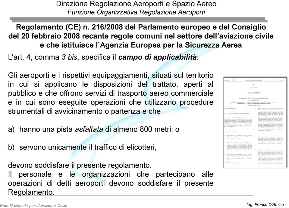 4, comma 3 bis, specifica il campo di applicabilità: Gli aeroporti e i rispettivi equipaggiamenti, situati sul territorio in cui si applicano le disposizioni del trattato, aperti al pubblico e che