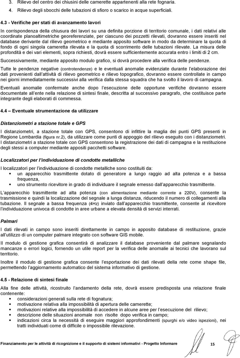 3 - Verifiche per stati di avanzamento lavori In corrispondenza della chiusura dei lavori su una definita porzione di territorio comunale, i dati relativi alle coordinate planoaltimetriche