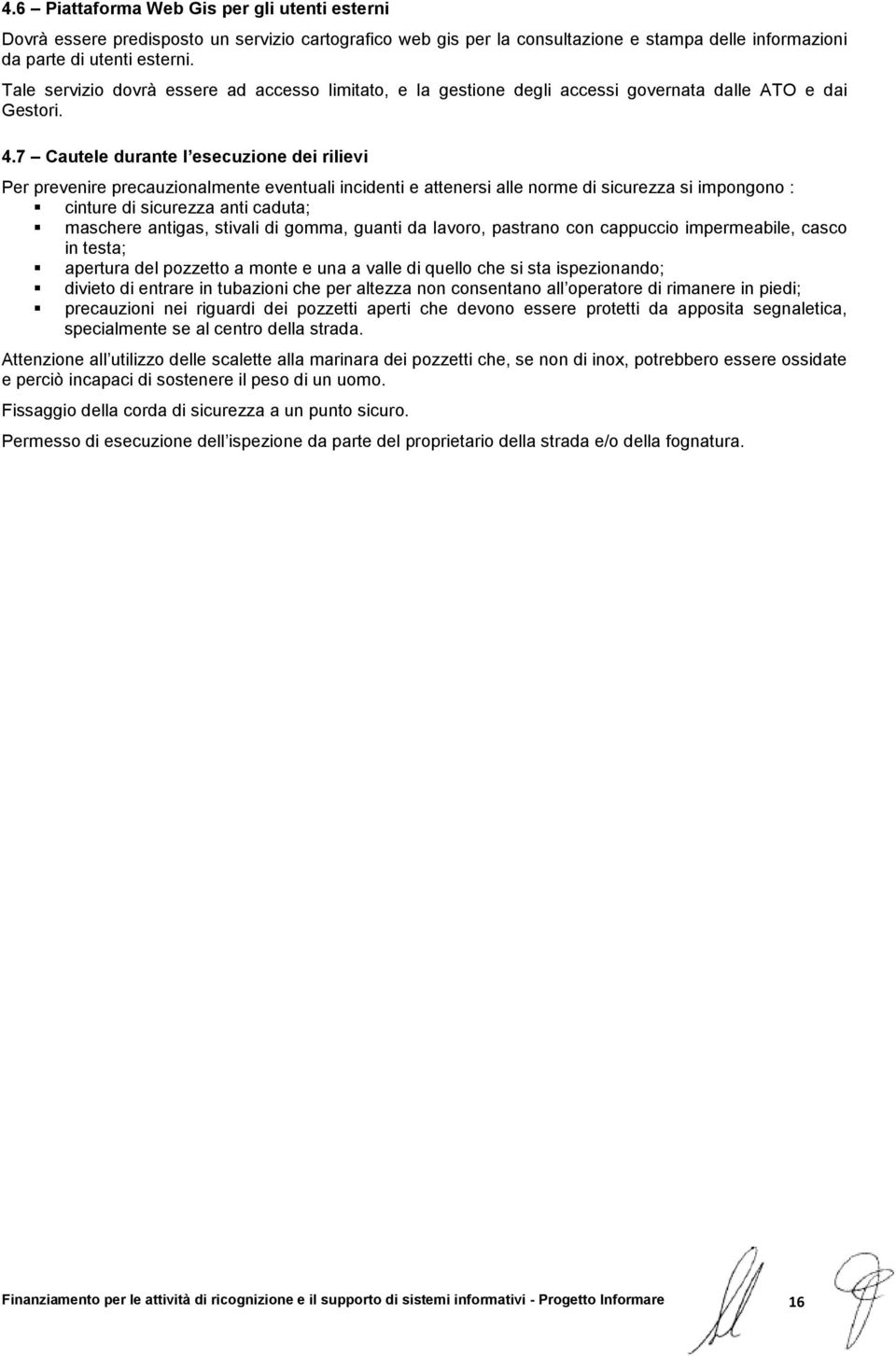 7 Cautele durante l esecuzione dei rilievi Per prevenire precauzionalmente eventuali incidenti e attenersi alle norme di sicurezza si impongono : cinture di sicurezza anti caduta; maschere antigas,