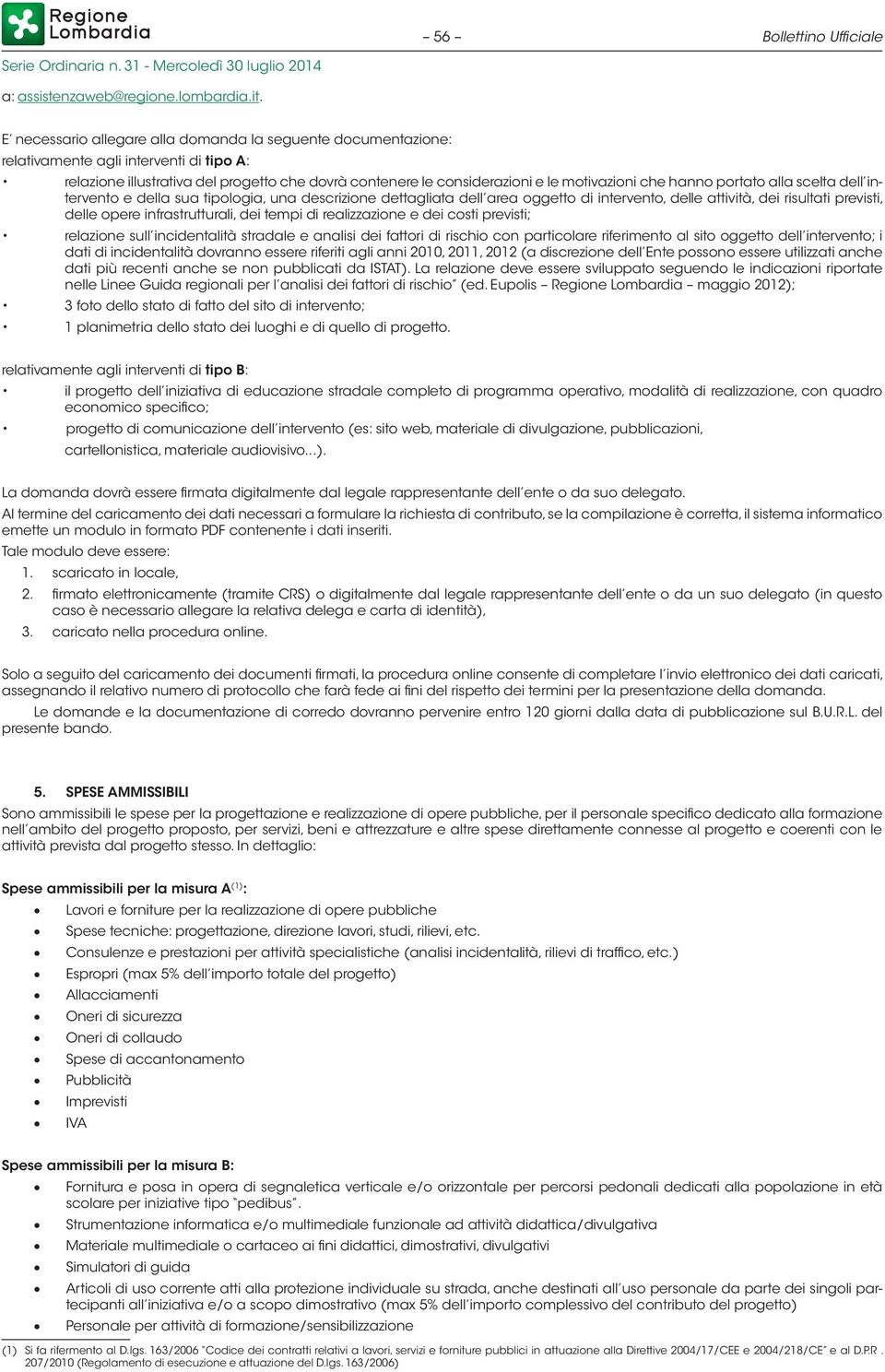 hanno portato alla scelta dell intervento e della sua tipologia, una descrizione dettagliata dell area oggetto di intervento, delle attività, dei risultati previsti, delle opere infrastrutturali, dei