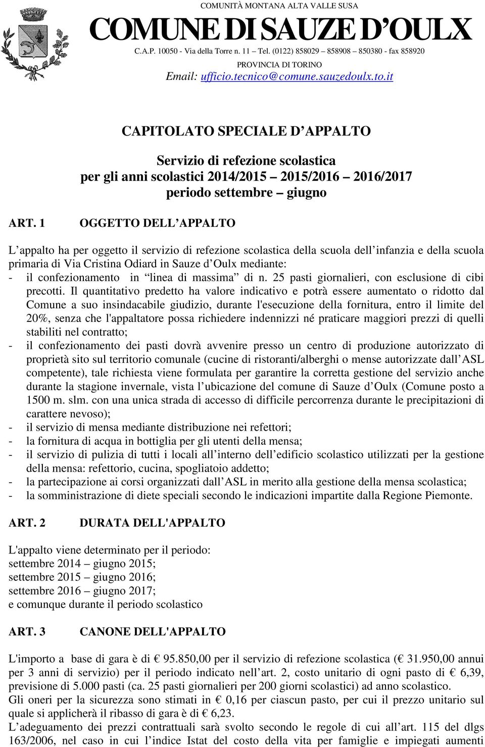 1 OGGETTO DELL APPALTO L appalto ha per oggetto il servizio di refezione scolastica della scuola dell infanzia e della scuola primaria di Via Cristina Odiard in Sauze d Oulx mediante: - il