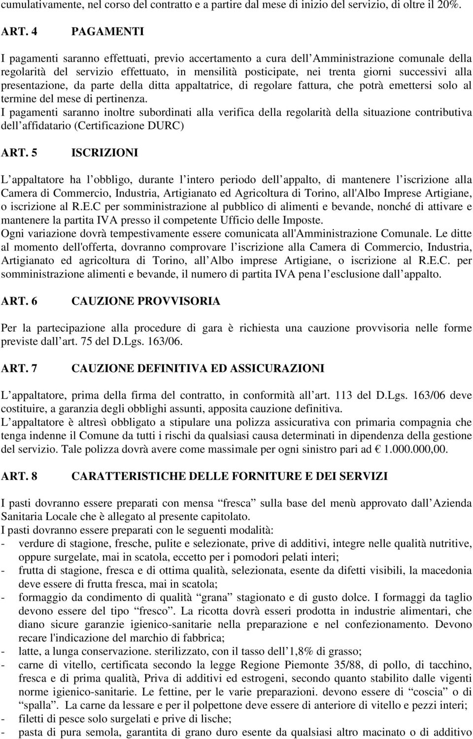 alla presentazione, da parte della ditta appaltatrice, di regolare fattura, che potrà emettersi solo al termine del mese di pertinenza.