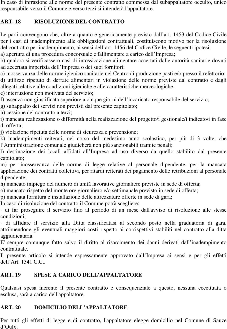 1453 del Codice Civile per i casi di inadempimento alle obbligazioni contrattuali, costituiscono motivo per la risoluzione del contratto per inadempimento, ai sensi dell art.