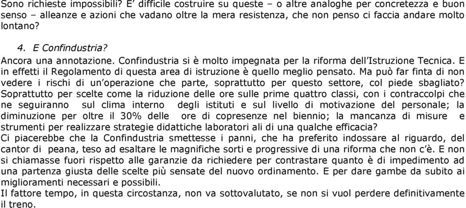 Ancora una annotazione. Confindustria si è molto impegnata per la riforma dell Istruzione Tecnica. E in effetti il Regolamento di questa area di istruzione è quello meglio pensato.