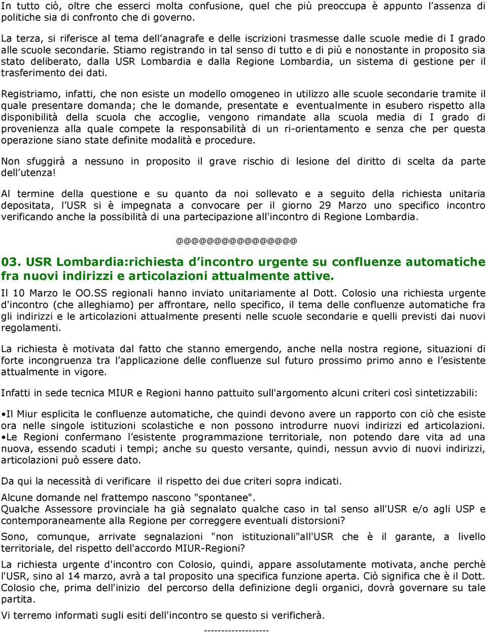 Stiamo registrando in tal senso di tutto e di più e nonostante in proposito sia stato deliberato, dalla USR Lombardia e dalla Regione Lombardia, un sistema di gestione per il trasferimento dei dati.