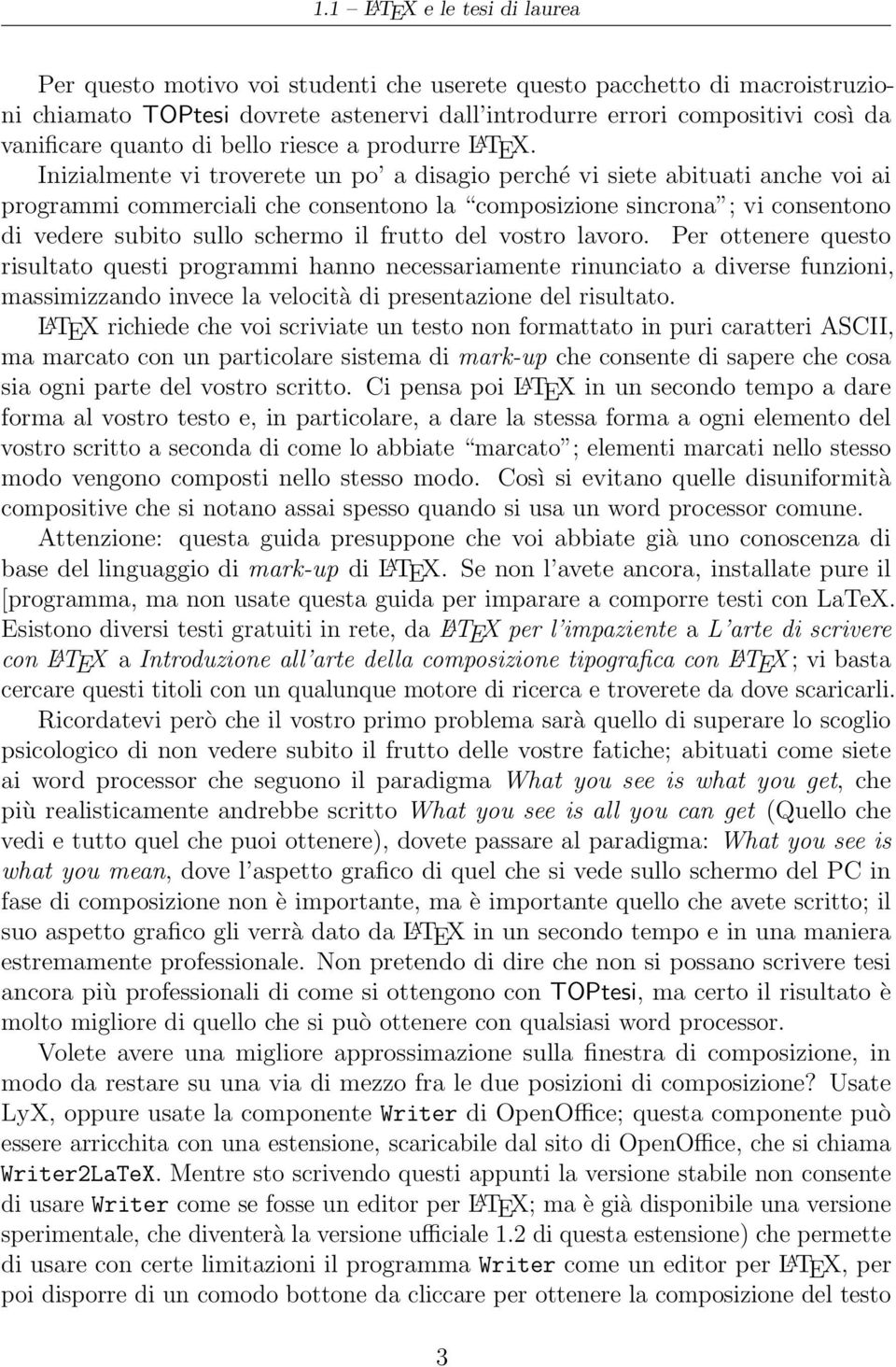 Inizialmente vi troverete un po a disagio perché vi siete abituati anche voi ai programmi commerciali che consentono la composizione sincrona ; vi consentono di vedere subito sullo schermo il frutto