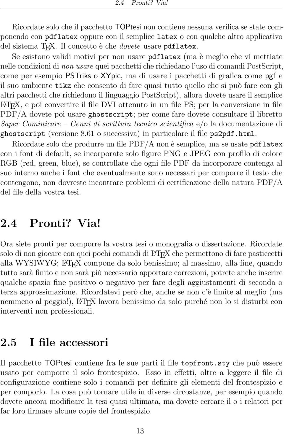 Se esistono validi motivi per non usare pdflatex (ma è meglio che vi mettiate nelle condizioni di non usare quei pacchetti che richiedano l uso di comandi PostScript, come per esempio PSTriks o