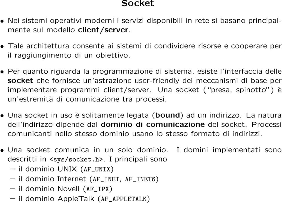 Per quanto riguarda la programmazione di sistema, esiste l interfaccia delle socket che fornisce un astrazione user-friendly dei meccanismi di base per implementare programmi client/server.