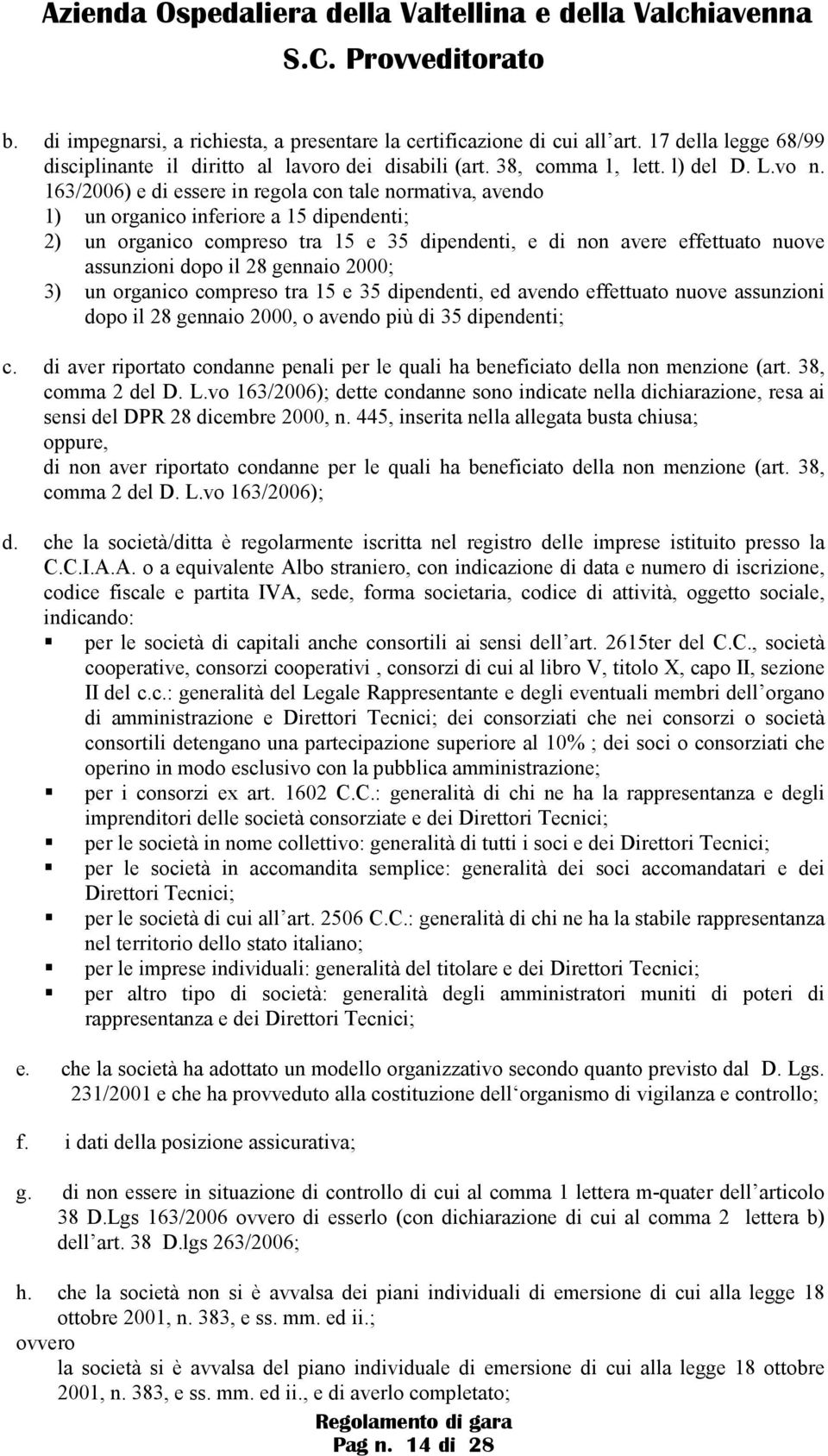 28 gennaio 2000; 3) un organico compreso tra 15 e 35 dipendenti, ed avendo effettuato nuove assunzioni dopo il 28 gennaio 2000, o avendo più di 35 dipendenti; c.