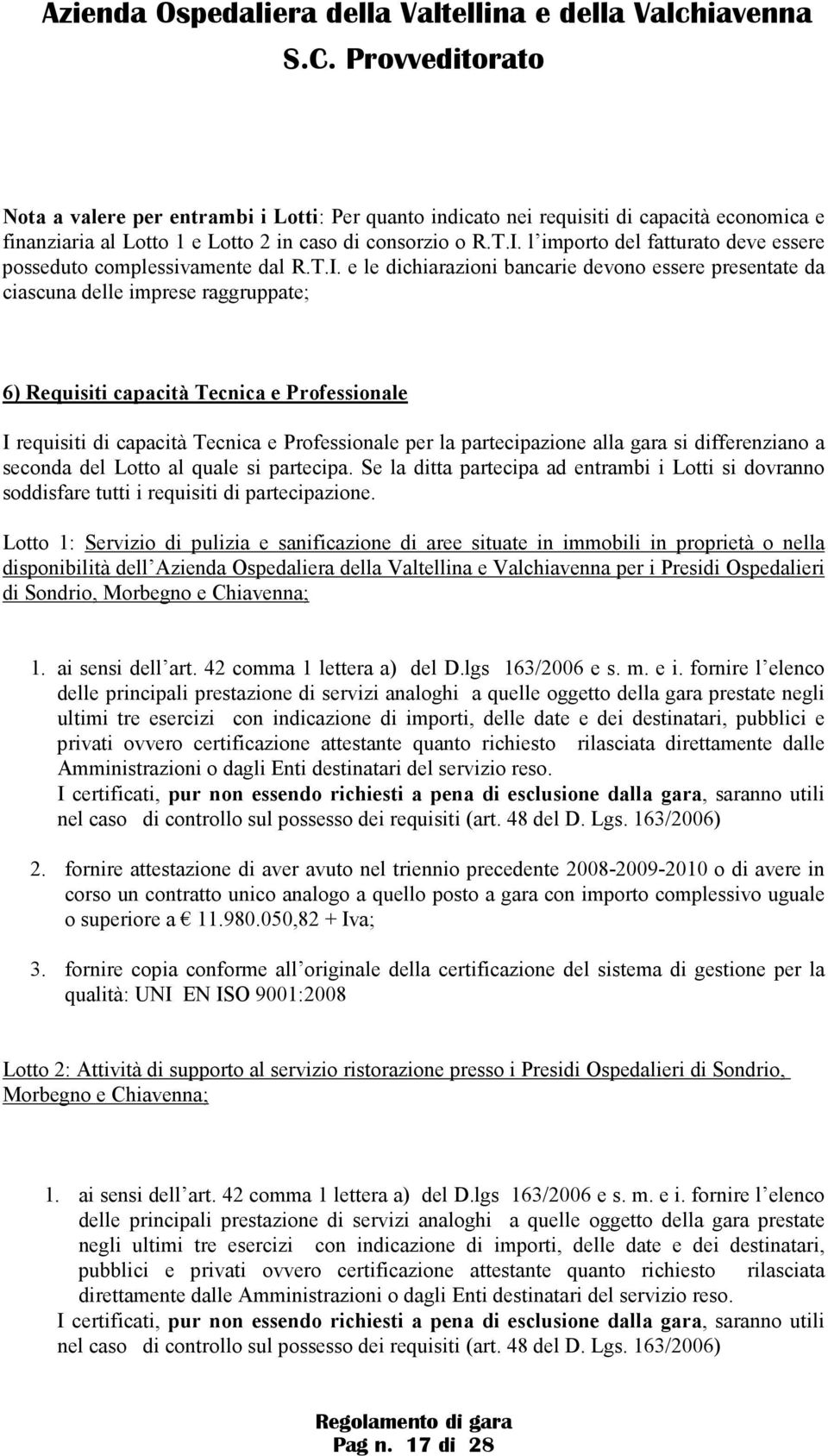 e le dichiarazioni bancarie devono essere presentate da ciascuna delle imprese raggruppate; 6) Requisiti capacità Tecnica e Professionale I requisiti di capacità Tecnica e Professionale per la