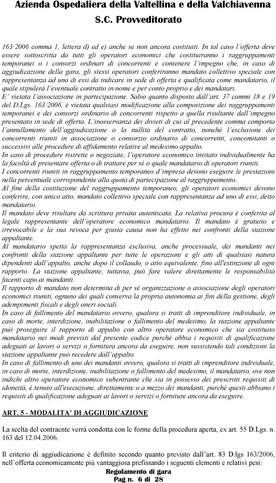 di aggiudicazione della gara, gli stessi operatori conferiranno mandato collettivo speciale con rappresentanza ad uno di essi da indicare in sede di offerta e qualificata come mandatario, il quale