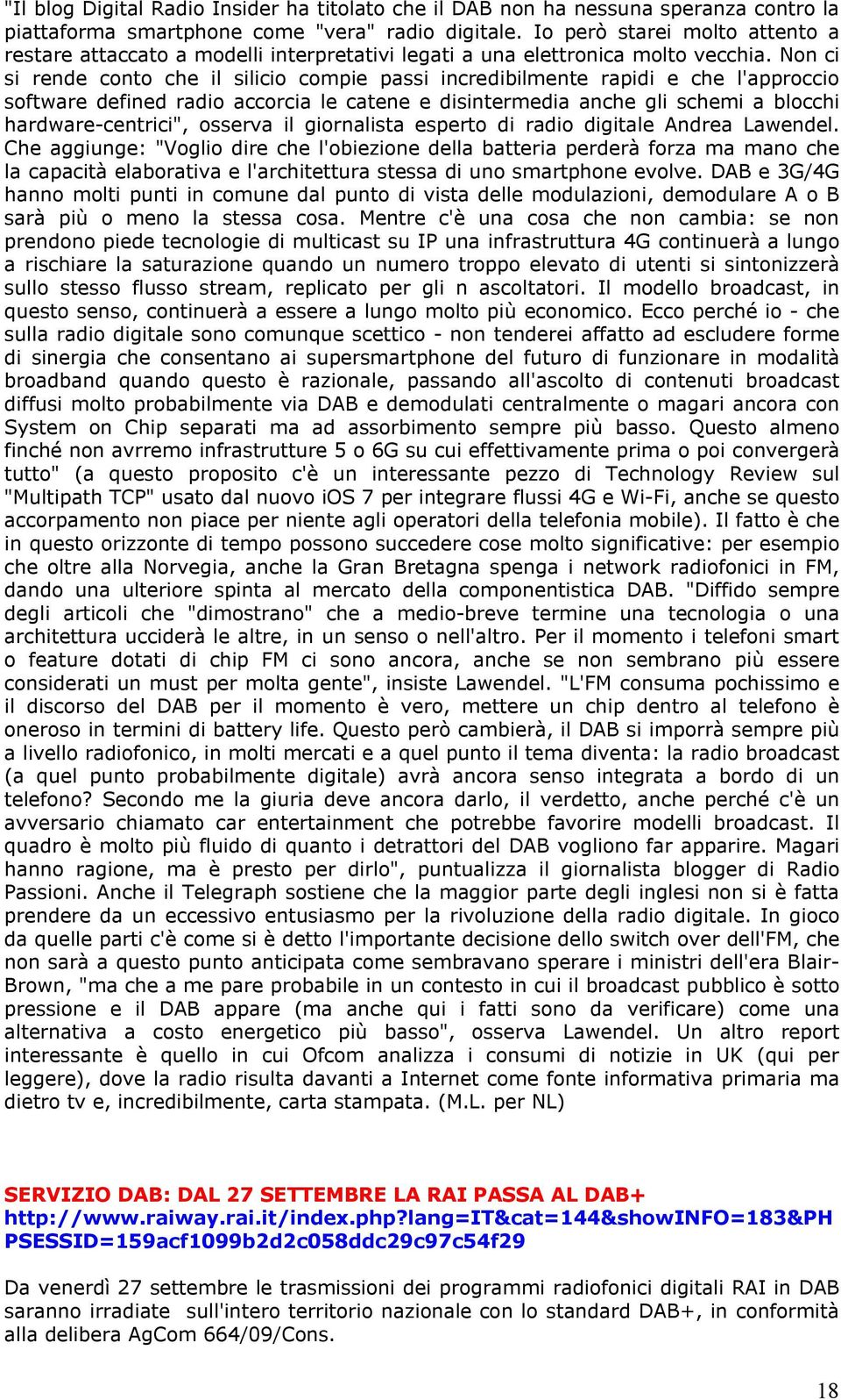 Non ci si rende conto che il silicio compie passi incredibilmente rapidi e che l'approccio software defined radio accorcia le catene e disintermedia anche gli schemi a blocchi hardware-centrici",