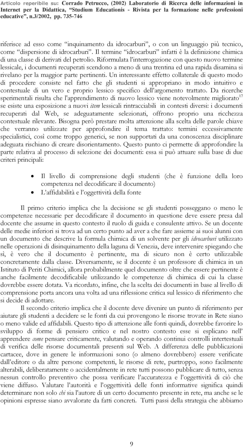 Riformulata l interrogazione con questo nuovo termine lessicale, i documenti recuperati scendono a meno di una trentina ed una rapida disamina si rivelano per la maggior parte pertinenti.