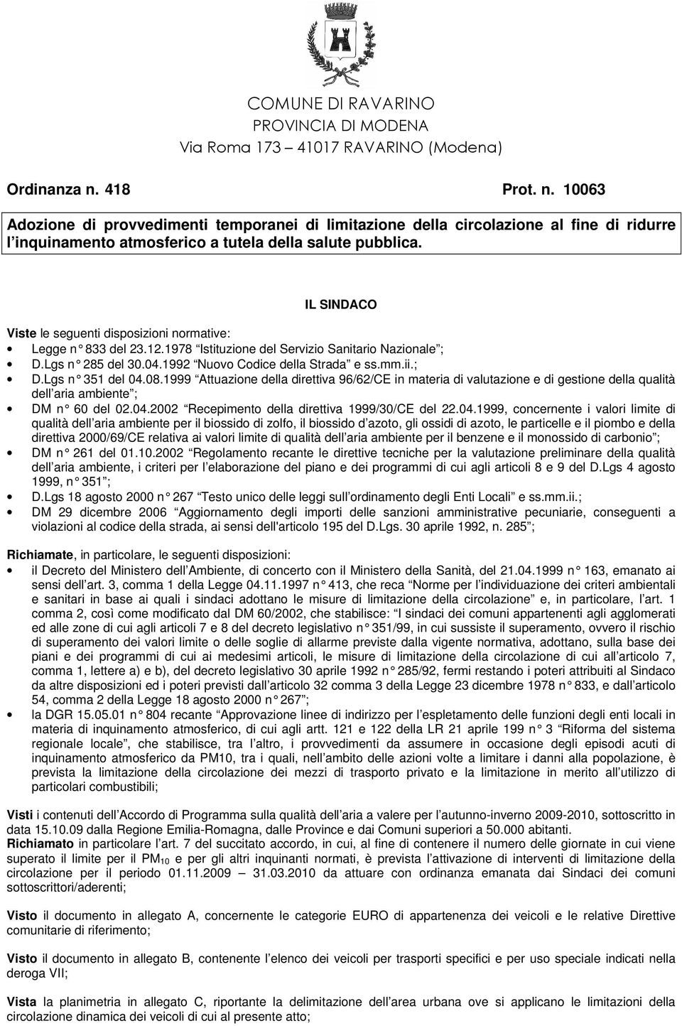 IL SINDACO Viste le seguenti disposizioni normative: Legge n 833 del 23.12.1978 Istituzione del Serviz io Sanitario Nazionale ; D.Lgs n 285 del 30.04.1992 Nuovo Codice della Str ada e ss.mm.ii.; D.Lgs n 351 del 04.