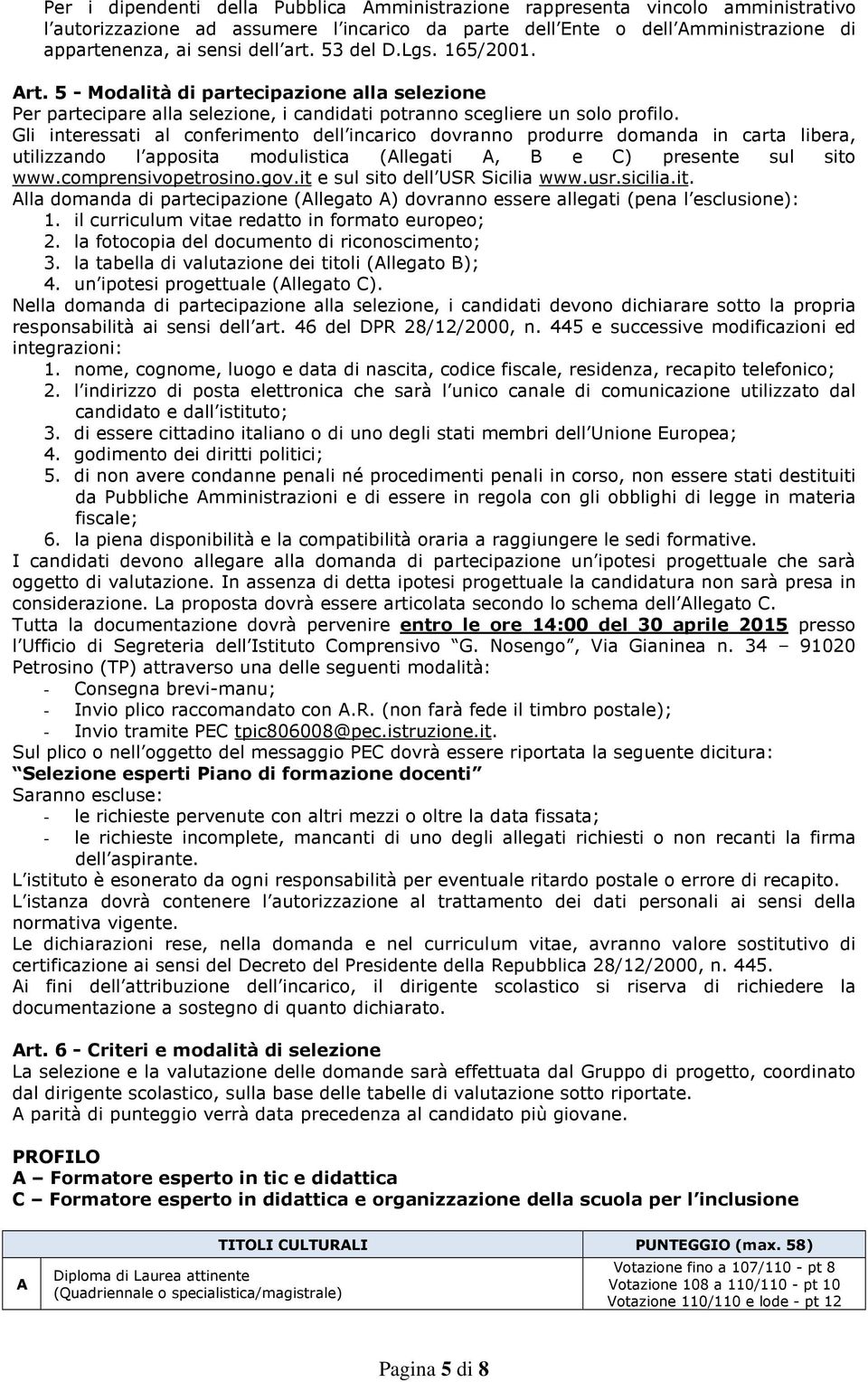 Gli interessati al conferimento dell incarico dovranno produrre domanda in carta libera, utilizzando l apposita modulistica (Allegati A, B e C) presente sul sito www.comprensivopetrosino.gov.