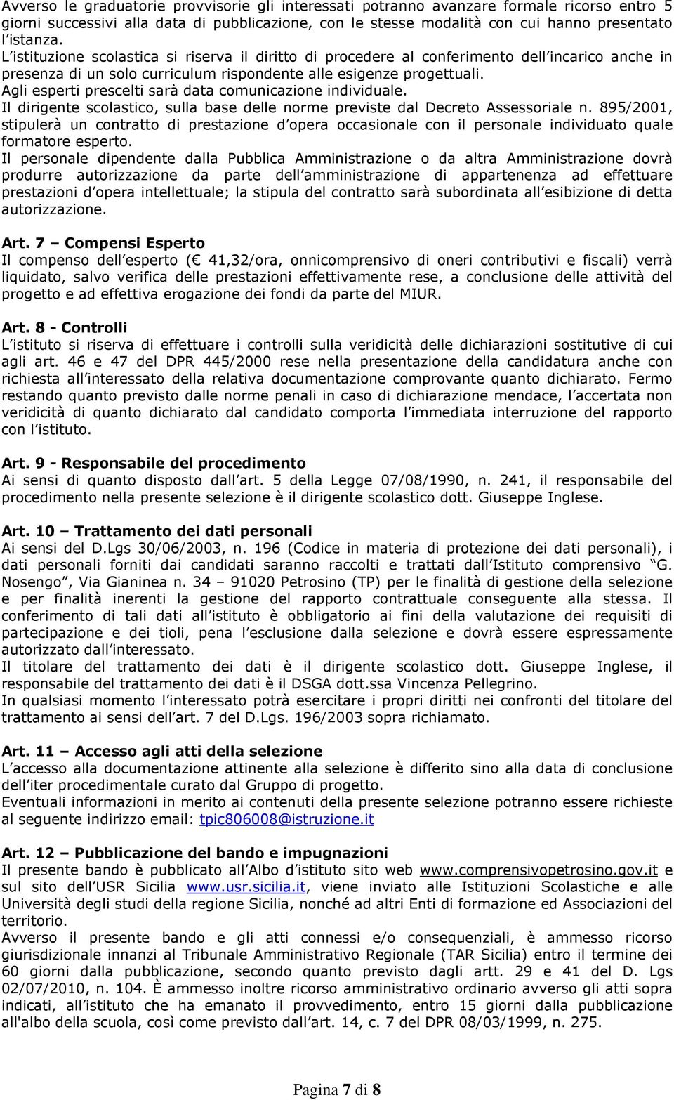 Agli esperti prescelti sarà data comunicazione individuale. Il dirigente scolastico, sulla base delle norme previste dal Decreto Assessoriale n.