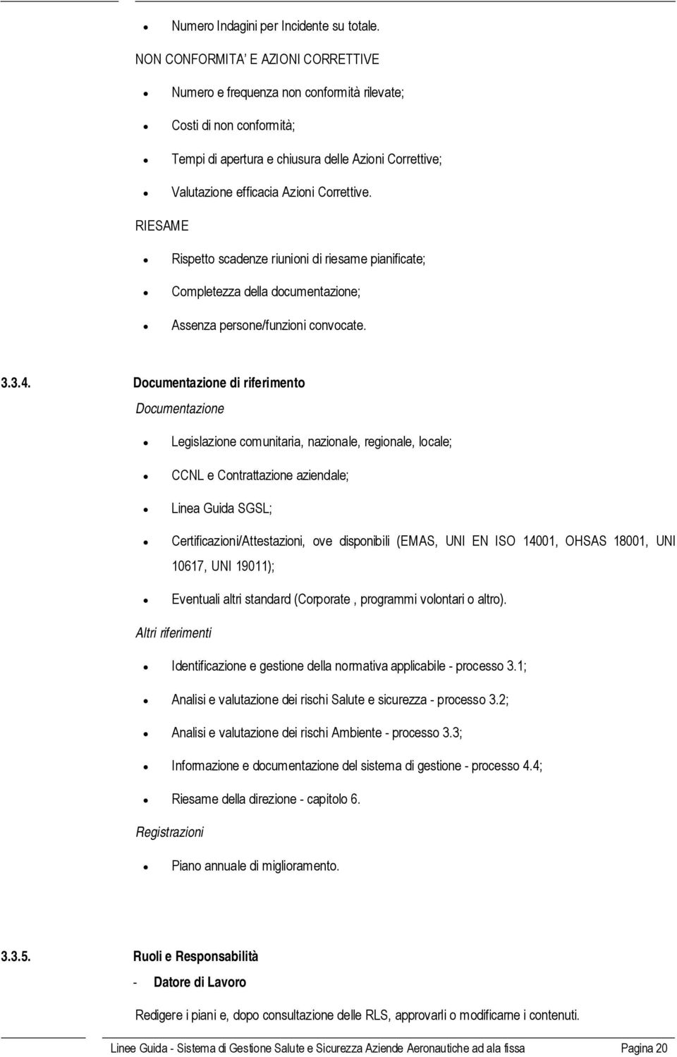 RIESAME Rispetto scadenze riunioni di riesame pianificate; Completezza della documentazione; Assenza persone/funzioni convocate. 3.3.4.