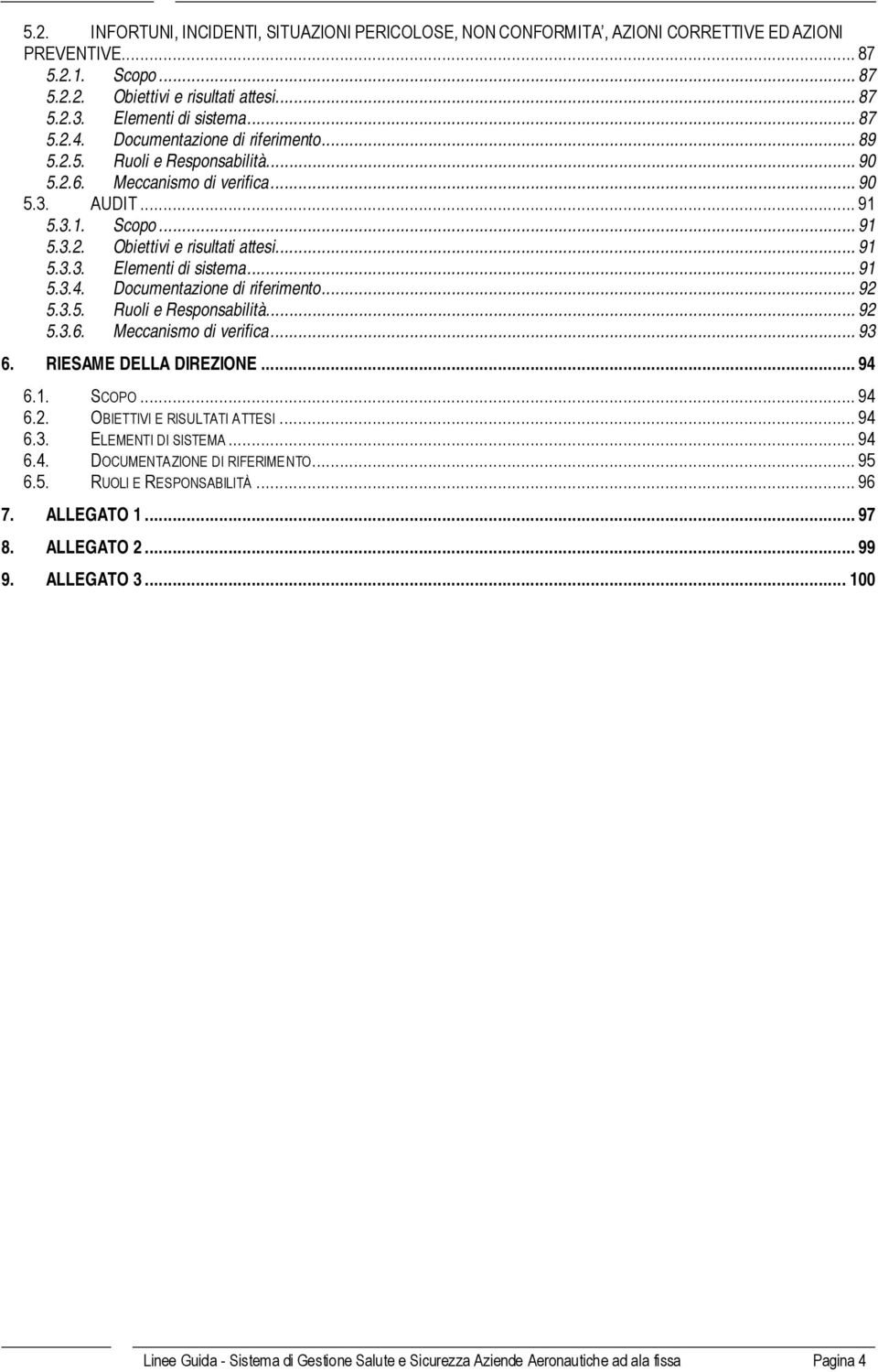 .. 91 5.3.4. Documentazione di riferimento... 92 5.3.5. Ruoli e Responsabilità... 92 5.3.6. Meccanismo di verifica... 93 6. RIESAME DELLA DIREZIONE... 94 6.1. SCOPO... 94 6.2. OBIETTIVI E RISULTATI ATTESI.