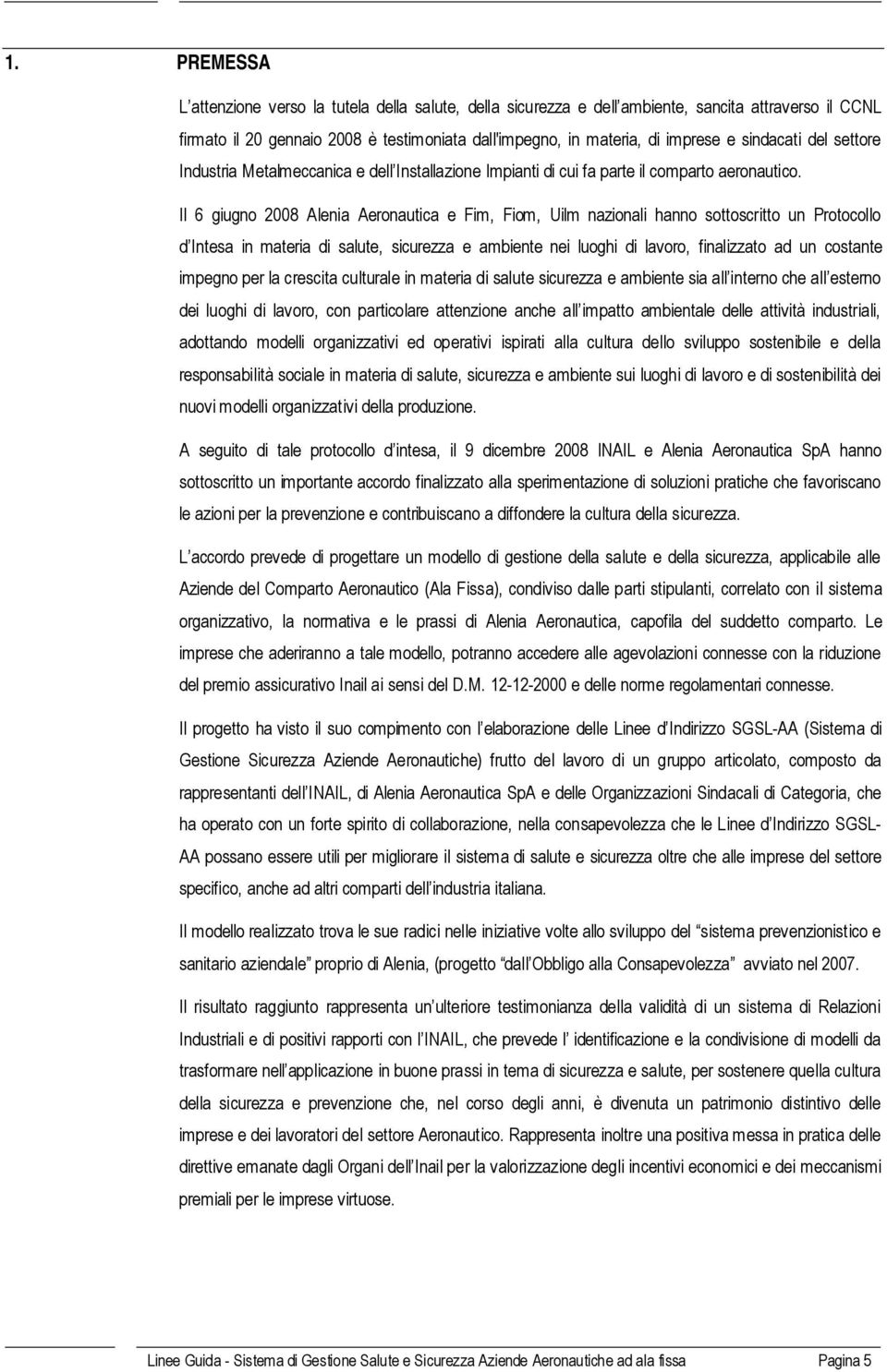 Il 6 giugno 2008 Alenia Aeronautica e Fim, Fiom, Uilm nazionali hanno sottoscritto un Protocollo d Intesa in materia di salute, sicurezza e ambiente nei luoghi di lavoro, finalizzato ad un costante