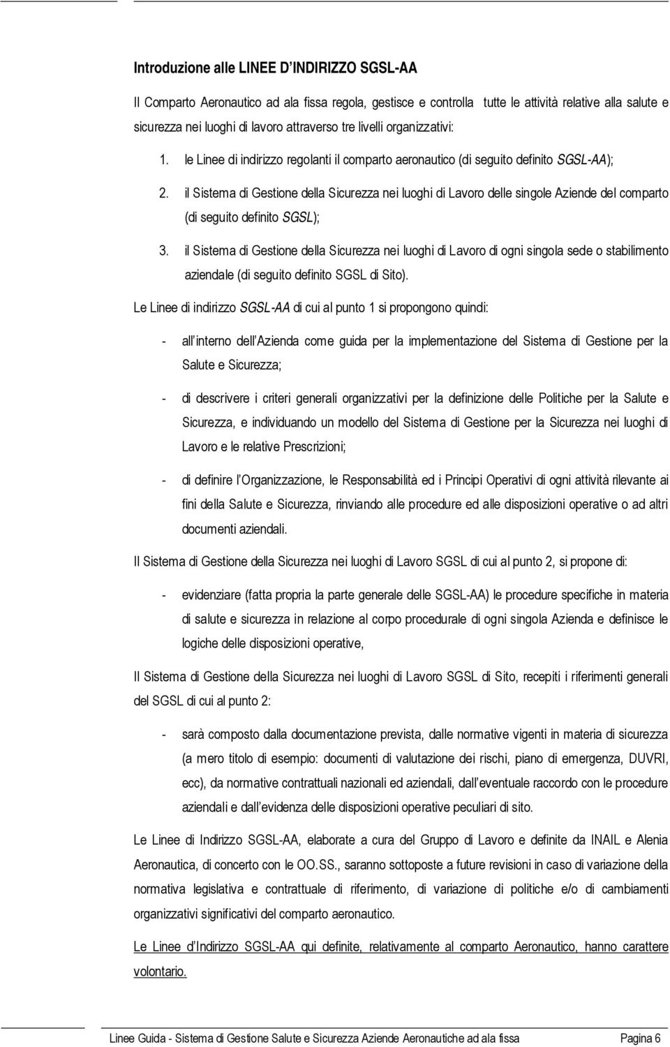 il Sistema di Gestione della Sicurezza nei luoghi di Lavoro delle singole Aziende del comparto (di seguito definito SGSL); 3.