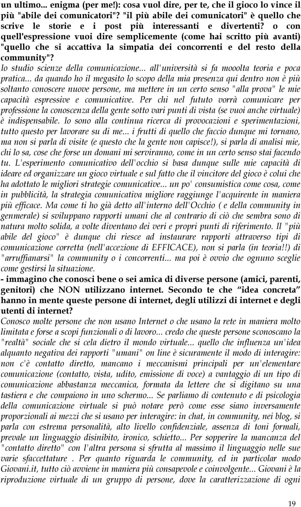 o con quell'espressione vuoi dire semplicemente (come hai scritto più avanti) "quello che si accattiva la simpatia dei concorrenti e del resto della community"? Io studio scienze della comunicazione.