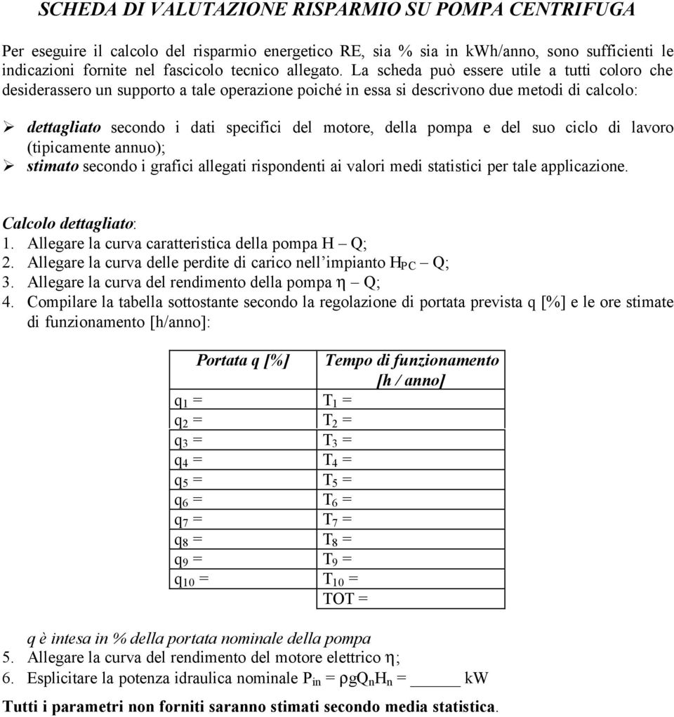 pompa e del suo ciclo di lavoro (tipicamente annuo); stimato secondo i grafici allegati rispondenti ai valori medi statistici per tale applicazione. Calcolo dettagliato: 1.