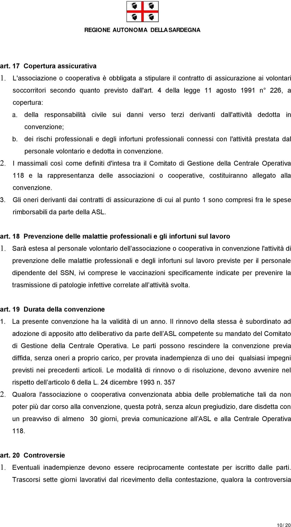 dei rischi professionali e degli infortuni professionali connessi con l'attività prestata dal personale volontario e dedotta in convenzione. 2.