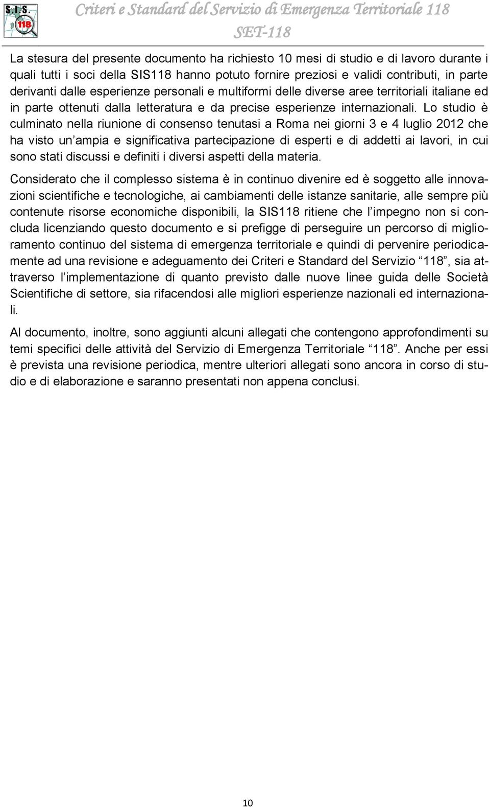 Lo studio è culminato nella riunione di consenso tenuta a Roma nei giorni 3 e 4 luglio 2012 che ha visto un ampia e gnificativa partecipazione di esperti e di addetti ai lavori, in cui so stati