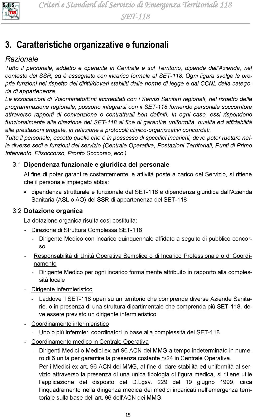 formale al SET-118. Ogni figura svolge le proprie funzioni nel rispetto dei diritti/doveri stabiliti dalle rme di legge e dai CCNL della categoria di appartenenza.