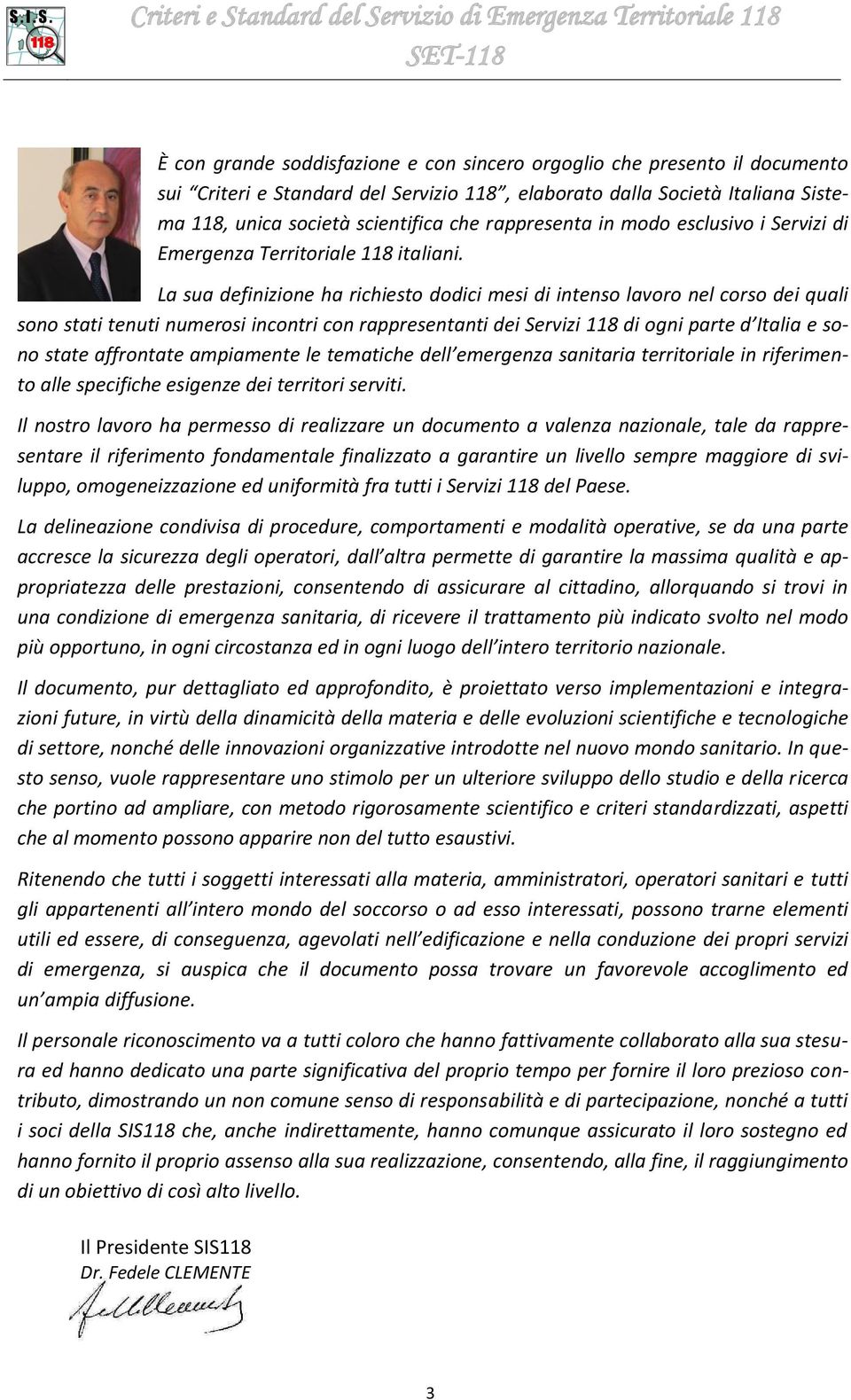 La sua definizione ha richiesto dodici me di intenso lavoro nel corso dei quali so stati tenuti numero incontri con rappresentanti dei Servizi 118 di ogni parte d Italia e so state affrontate