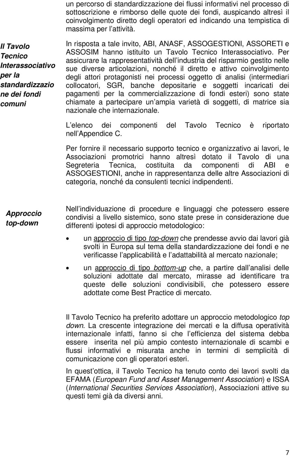 Il Tavolo Tecnico Interassociativo per la standardizzazio ne dei fondi comuni In risposta a tale invito, ABI, ANASF, ASSOGESTIONI, ASSORETI e ASSOSIM hanno istituito un Tavolo Tecnico