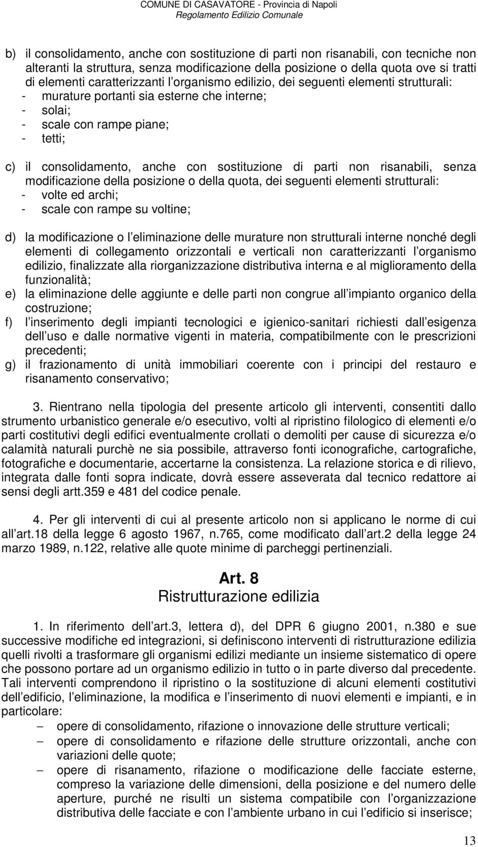 sostituzione di parti non risanabili, senza modificazione della posizione o della quota, dei seguenti elementi strutturali: - volte ed archi; - scale con rampe su voltine; d) la modificazione o l